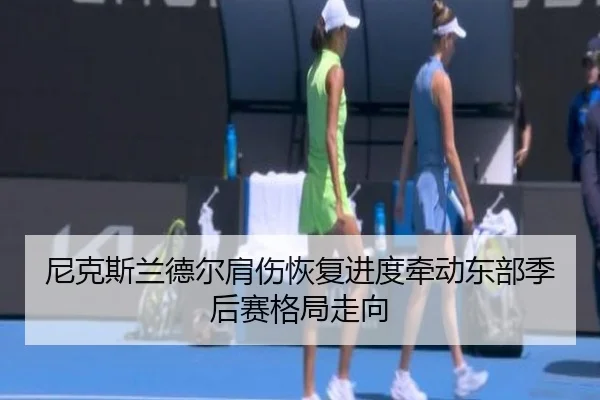 尼克斯兰德尔肩伤恢复进度牵动东部季后赛格局走向（kaiyun）