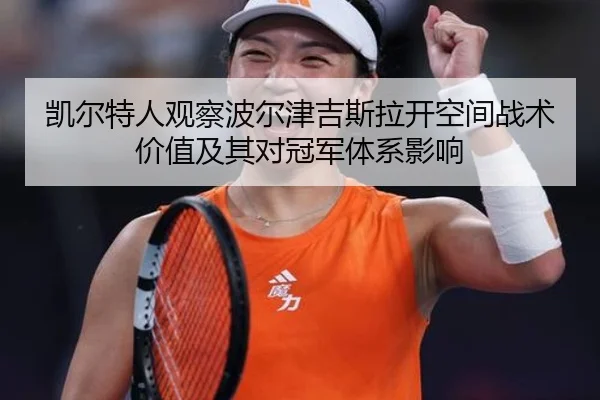 凯尔特人观察波尔津吉斯拉开空间战术价值及其对冠军体系影响