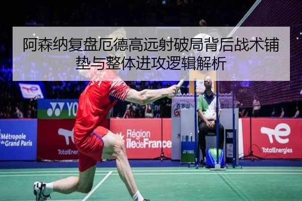 阿森纳复盘厄德高远射破局背后战术铺垫与整体进攻逻辑解析