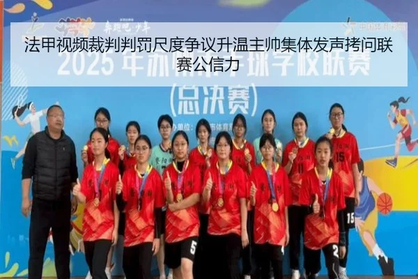 法甲视频裁判判罚尺度争议升温主帅集体发声拷问联赛公信力